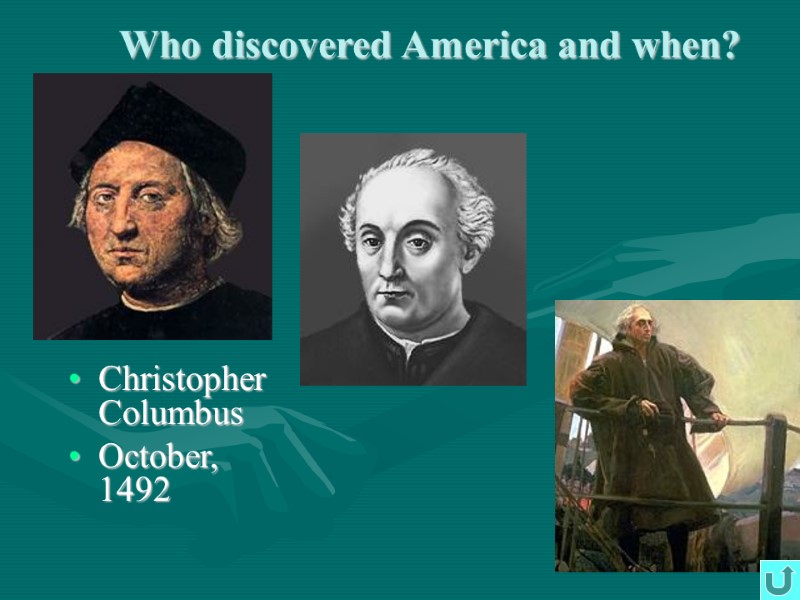 Who discovered America and when?  Christopher Columbus October, 1492